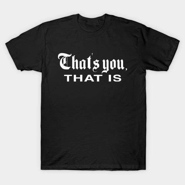 That's You, That Is - History Today T-Shirt by everyplatewebreak